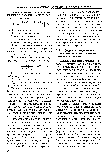 Направления использования. Наиболее рациональное и эффективное использование лома и отходов цветных металлов в народном хозяйстве может быть достигнуто при условии их переработки на металлы и сплавы, аналогичные или близкие по своему составу к исходному сырью, так как при этом обеспечивается наиболее полное и комплексное использование всех ценных компонентов, содержащихся в ломе. Основные направления использования лома и отходов приведены в табл. 2.12.