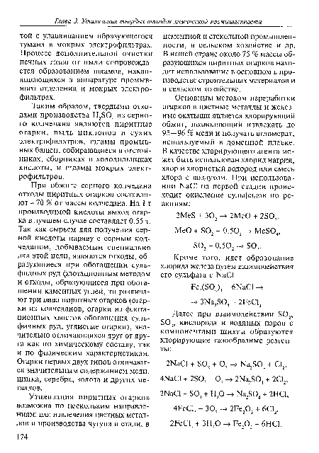 При обжиге серного колчедана отходы пиритных огарков составляют = 70 % от массы колчедана. На 1 т производимой кислоты выход огарка в лучшем случае составляет 0,55 т. Так как сырьем для получения серной кислоты наряду с серным колчеданом, добываемым специально для этой цели, являются отходы, образующиеся при обогащении сульфидных руд флотационным методом и отходы, образующиеся при обогащении каменных углей, то различают три вида пиритных огарков (огарки из колчеданов, огарки из флотационных хвостов обогащения сульфидных руд, углистые огарки), значительно отличающихся друг от друга как по химическому составу, так и по физическим характеристикам. Огарки первых двух типов отличаются значительным содержанием меди, цинка, серебра, золота и других металлов.