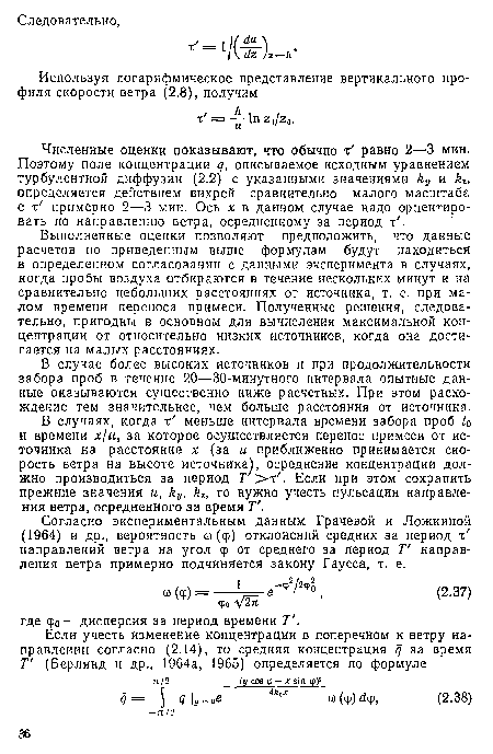 Выполненные оценки позволяют предположить, что данные расчетов по приведенным выше формулам будут находиться в определенном согласовании с данными эксперимента в случаях, когда пробы воздуха отбираются в течение нескольких минут и на сравнительно небольших расстояниях от источника, т. е. при малом времени переноса примеси. Полученные решения, следовательно, пригодны в основном для вычисления максимальной концентрации от относительно низких источников, когда она достигается на малых расстояниях.