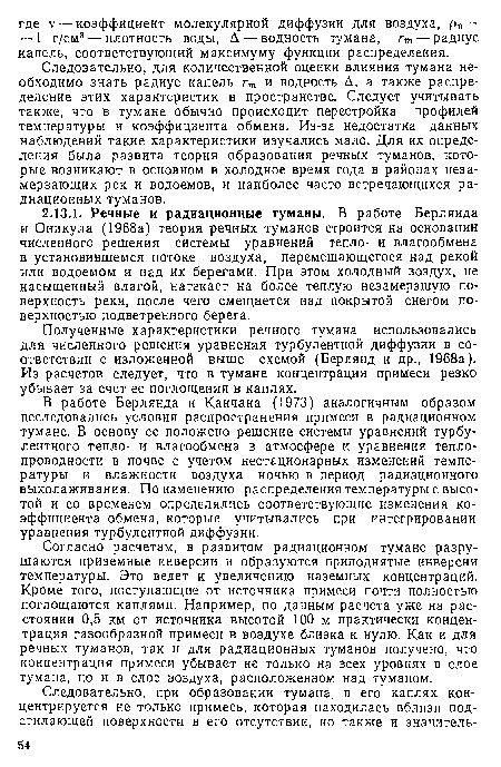 Согласно расчетам, в развитом радиационном тумане разрушаются приземные инверсии и образуются приподнятые инверсии температуры. Это ведет к увеличению наземных концентраций. Кроме того, поступающие от источника примеси почти полностью поглощаются каплями. Например, по данным расчета уже на расстоянии 0,5 км от источника высотой 100 м практически концентрация газообразной примеси в воздухе близка к нулю. Как и для речных туманов, так и для радиационных туманов получено, что концентрация примеси убывает не только на всех уровнях в слое тумана, но и в слое воздуха, расположенном над туманом.