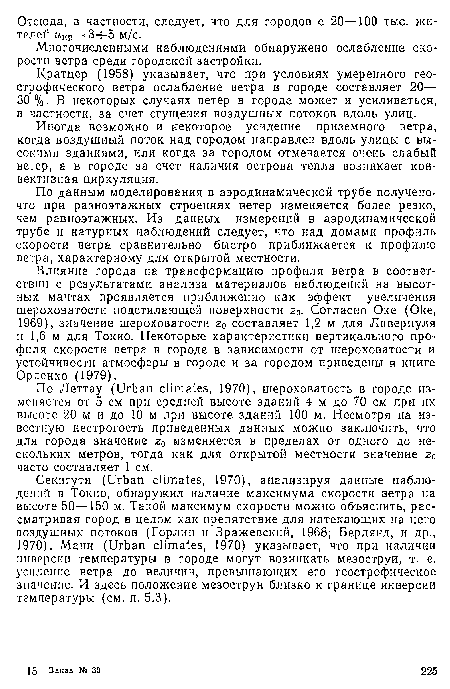 По Леттау (Urban climates, 1970), шероховатость в городе изменяется от 5 см при средней высоте зданий 4 м до 70 см при их высоте 20 м и до 10 м при высоте зданий 100 м. Несмотря па известную нестрогость приведенных данных можно заключить, что для города значение z0 изменяется в пределах от одного до нескольких метров, тогда как для открытой местности значение zQ часто составляет 1 см.