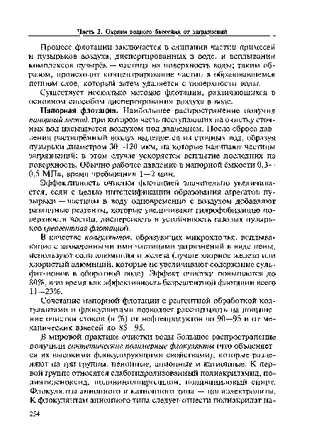 Напорная флотация. Наибольшее распространение получил напорный метод, при котором часть поступающих на очистку сточных вод насыщается воздухом под давлением. После сброса давления растворённый воздух выделяется из сточных вод, образуя пузырьки диаметром 30—120 мкм, на которые налипают частицы загрязнений: в этом случае ускоряется всплытие последних на поверхность. Обычно рабочее давление в напорной ёмкости 0,3— 0,5 МПа, время пребывания 1—2 мин.