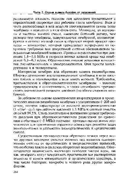 Материалы мембран для обратного осмоса разнообразны. Широко применяют ацетатцеллюлозные мембраны в виде плоских плёнок и полиамидные в виде полых волокон. Требования, предъявляемые к обратноосмотическим мембранам — высокие проницаемости и селективность, а также способность противостоять значительной разности давлений (по обеим сторонам мембраны).