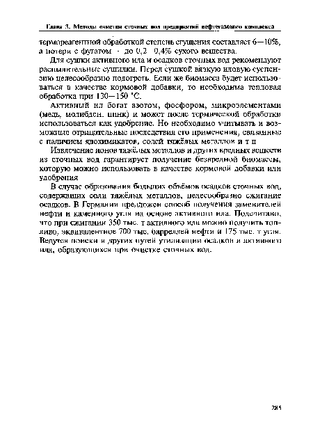 В случае образования больших объёмов осадков сточных вод, содержащих соли тяжёлых металлов, целесообразно сжигание осадков. В Германии предложен способ получения заменителей нефти и каменного угля на основе активного ила. Подсчитано, что при сжигании 350 тыс. т активного ила можно получить топливо, эквивалентное 700 тыс. барреллей нефти и 175 тыс. т угля. Ведутся поиски и других путей утилизации осадков и активного ила, образующихся при очистке сточных вод.