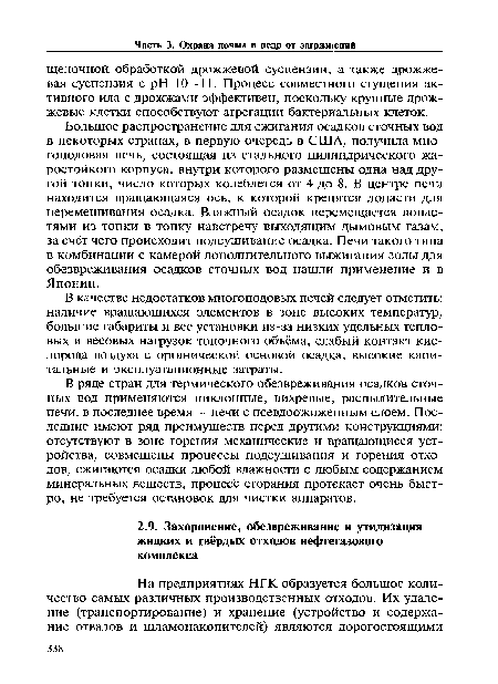 Большое распространение для сжигания осадков сточных вод в некоторых странах, в первую очередь в США, получила многоподовая печь, состоящая из стального цилиндрического жаростойкого корпуса, внутри которого размещены одна над другой топки, число которых колеблется от 4 до 8. В центре печи находится вращающаяся ось, к которой крепятся лопасти для перемешивания осадка. Влажный осадок перемещается лопастями из топки в топку навстречу выходящим дымовым газам, за счёт чего происходит подсушивание осадка. Печи такого типа в комбинации с камерой дополнительного выжигания золы для обезвреживания осадков сточных вод нашли применение и в Японии.