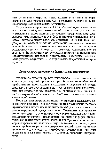 Немалая часть предпринимателей не стремится вкладывать необходимые средства в экологически чистые технологии, поэтому противоречия между предпринимательской деятельностью и охраной окружающей среды нарастают. Уменьшить эти противоречия возможно за счет продуманной маркетинговой деятельности предпринимателей, предприятий, компаний и фирм. Маркетинговая деятельность подразделений предприятий должна быть сориентирована на долговременную деятельность по определению потребности рынка и конкретных потребителей, организацию производства под эти потребности, обеспечение при этом надлежащего качества, рекламы и доставки продукции потребителю.