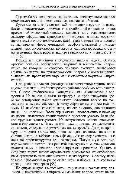 Организация и стимуляция работы эксперта состоит в разработке эвристических приемов и способов, облегчающих поиск прогнозной экспертной оценки; правовых норм, гарантирующих эксперту оформление приоритета в авторстве, а также неразглашение всех научно-технических идей, выдвигаемых им в процессе экспертизы; форм моральной, профессиональной и материальной заинтересованности эксперта в экспертных оценках; организационных форм работы эксперта (включение в план работы и т.п.) [55].