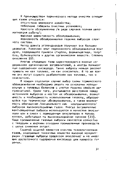 В каждом отдельном случае выбор схемы термического обезвреживания необходимо решать на основании материальных и тепловых балансов с учетом горючих свойств загрязнителей. Кроме того, учитываются расстояние между источником выбросов и местом их обезвреживания, возможность и необходимость использования теплоты, образующейся при термическом обезвреживании, а также возможность обогащения /минимального или неограниченного/ выбросов высококалорийным газом. Иногда загрязненные вентиляционные выбросы используются в качестве окислителя или в смеси с полноценным окислителем в топках котлов, работающих на высококалорийном топливе [23].