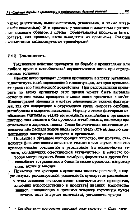 Прежде всего препарат должен проникнуть в клетку организма и достигнуть в ней определенной концентрации, которая превышает предел его токсического воздействия При распределении препарата по всему организму этот предел может быть выражен отношением массы препарата к массе всего организма в мг/кг Концентрация препарата в клетке определяется такими факторами, как его содержание в окружающей среде, скорость сорбции, метаболизм и скорость выведения Наряду с этими факторами необходимо учитывать также возможность накопления в организме посторонних веществ и без процессов метаболизма, например при отложении в жировых тканях Такие биологически иеактивиые депоненты при распаде жиров вновь могут увеличить активную кои-цеятрайию посторонних веществ в организме.