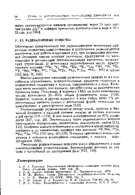 Фазово-дисперсное состояние радиоизотопов зависит от их способности образовывать малорастворимые продукты гидролиза и комплексные соединения с ионами, содержащимися в воде. Большая часть изотопов, как правило, адсорбируется на механических примесях воды. Например, в водоемах США на долю взвешенных частиц приходится 50—60% общей -активности воды [169]. Имеются, однако, и другие примеры: в воде Рейна лишь 1 % радиоактивных веществ связан с дисперсной фазой, остальные же присутствуют в растворенном виде [170].