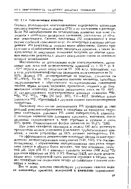 Поскольку связывание растворенных РВ происходит за счет реакций комплексообразования и адсорбции на продуктах гидролиза коагулянта, удаление РВ носит избирательный характер. С помощью сернокислого алюминия удалялось, например, около половины содержащегося в воде стронция и рутения и лишь 20% цезия. Радиоактивный фосфор снимался на 96,8% [138].