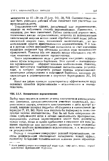 Выбор типа смесителя зависит от вида коагулянта и вспомогательных реагентов, производительности очистных сооружений, располагаемого напора, стоимости электроэнергии и ряда других условий, влияние которых подробно обсуждается в специальной литературе [7, 19, 24]. Здесь нам хотелось бы подчеркнуть лишь следующее важное обстоятельство. Как бы ни была совершенна система турбулизации воды в объеме смесительного пространства, однородность условий перемешивания может быть достигнута только тогда, когда за время пребывания в смесителе вся вода успевает однократно или многократно проходить через определенную зону наиболее интенсивного перемешивания, т. е. подвергается рециркуляции 3.