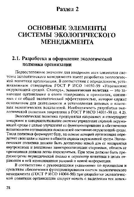 Экологическая политика предприятия направляет и стимулирует внедрение и совершенствование системы управления охраной окружающей среды с целью улучшения ее функционирования и обеспечения возможности оптимизации показателей состояния окружающей среды. Такая политика формирует базу, на основе которой организация определяет свои цели и задачи в области охраны окружающей среды. Экологическая политика должна быть достаточно ясной для ее восприятия внутренними и внешними заинтересованными сторонами, область ее применения должна легко определяться. При этом должны быть предусмотрены периодический анализ и пересмотр политики в целях отражения в ней изменившихся условий и новой информации.