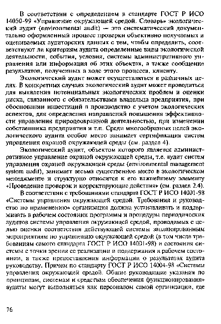 Экологический аудит может осуществляться в различных целях. В конкретных случаях экологический аудит может проводиться для выявления потенциальных экологических проблем и оценки риска, связанного с обязательствами владельца предприятия, при обосновании инвестиций в производство с учетом экологических аспектов, для определения направлений повышения эффективности управления природоохранной деятельностью, при изменении собственника предприятия и т.п. Среди многообразных целей экологического аудита особое место занимает сертификация систем управления охраной окружающей среды (см. раздел 4).