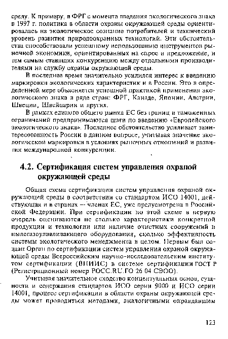 Общая схема сертификации систем управления охраной окружающей среды в соответствии со стандартом ИСО 14001, действующая и в странах — членах ЕС, уже предусмотрена в Российской Федерации. При сертификации по этой схеме в первую очередь оцениваются не столько характеристики конкретной продукции и технологии или наличие очистных сооружений и пылегазоулавливающего оборудования, сколько эффективность системы экологического менеджмента в целом. Первым был создан Орган по сертификации систем управления охраной окружающей среды Всероссийским научно-исследовательским институтом сертификации (ВНИИС) в системе сертификации ГОСТ Р (Регистрационный номер РОСС.Яи.ГО 26 04 СЭОО).