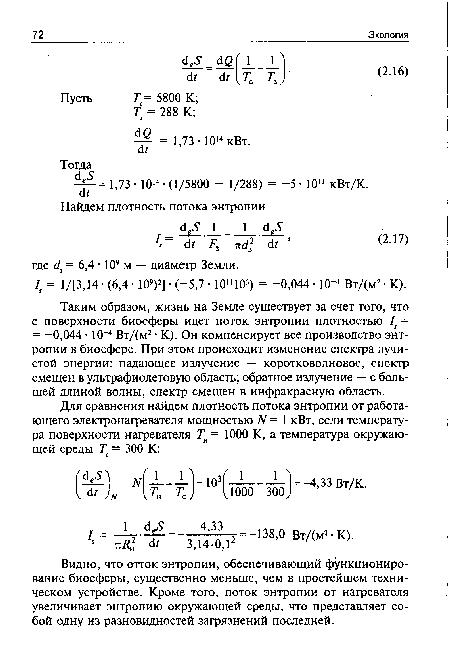Таким образом, жизнь на Земле существует за счет того, что с поверхности биосферы идет поток энтропии плотностью / = = —0,044 • 10“4 Вт/(м2 • К). Он компенсирует все производство энтропии в биосфере. При этом происходит изменение спектра лучистой энергии: падающее излучение — коротковолновое, спектр смещен в ультрафиолетовую область; обратное излучение — с большей длиной волны, спектр смещен в инфракрасную область.