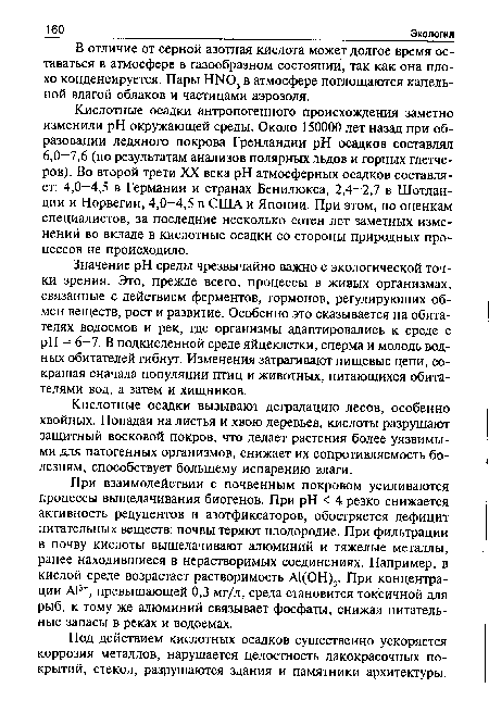 Значение pH среды чрезвычайно важно с экологической точки зрения. Это, прежде всего, процессы в живых организмах, связанные с действием ферментов, гормонов, регулирующих обмен веществ, рост и развитие. Особенно это сказывается на обитателях водоемов и рек, где организмы адаптировались к среде с pH = 6—7. В подкисленной среде яйцеклетки, сперма и молодь водных обитателей гибнут. Изменения затрагивают пищевые цепи, сокращая сначала популяции птиц и животных, питающихся обитателями вод, а затем и хищников.