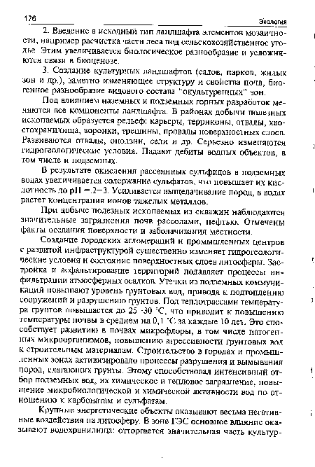 Создание городских агломераций и промышленных центров с развитой инфраструктурой существенно изменяет гидрогеологические условия и состояние поверхностных слоев литосферы. Застройка и асфальтирование территорий подавляет процессы инфильтрации атмосферных осадков. Утечки из подземных коммуникаций повышают уровень грунтовых вод, приводя к подтоплению сооружений и разрушению грунтов. Под теплотрассами температура грунтов повышается до 25—30 °С, что приводит к повышению температуры почвы в среднем на 0,1 °С за каждые 10 лет. Это способствует развитию в почвах микрофлоры, в том числе патогенных микроорганизмов, повышению агрессивности грунтовых вод к строительным материалам. Строительство в городах и промышленных зонах активизировало процессы разрушения и вымывания пород, слагающих фунты. Этому способствовал интенсивный отбор подземных вод, их химическое и тепловое загрязнение, повышение микробиологической и химической активности вод по отношению к карбонатам и сульфатам.