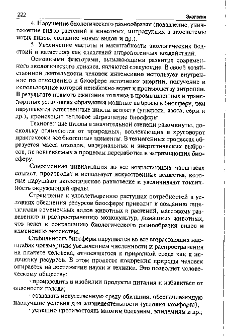 Основными факторами, вызывающими развитие современного экологического кризиса, являются следующие. В своей хозяйственной деятельности человек интенсивно использует внутренние по отношению к биосфере источники энергии, получение и использование которой неизбежно ведет к производству энтропии. В результате прямого сжигания топлива в промышленных и транспортных установках образуются мощные выбросы в биосферу, чем нарушаются естественные циклы веществ (углерода, азота, серы и др.), происходит тепловое загрязнение биосферы.