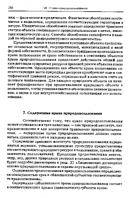 Предоставляемые в пользование природные объекты продолжают оставаться частной, государственной, муниципальной и иной формой собственности. В соответствии с принципом производности права пользования от права собственности в отношении объектов права природопользования продолжает действовать общий для каждого вида природных ресурсов правовой режим объектов права собственности. Одновременно как объекты права пользования соответствующие части природных ресурсов приобретают еще и специфический правовой режим, определяемый в конечном счете их целевым назначением. Для каждого природного объекта он начинает формироваться при предоставлении природного объекта в пользование, когда устанавливается его основное целевое назначение, а затем и при внутрихозяйственной организации его использования.