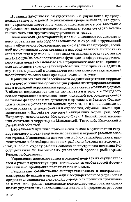 Принцип сочетания бассейнового и административно-территориального принципов организации управления природопользованием и охраной окружающей среды проявляется в разных формах. В области водопользования он заключается в том, что государственное управление использованием и охраной вод осуществляется не только федеральными органами и органами субъектов Федерации в области управления водным фондом, но и инспекциями по регулированию использования и охране вод, образованными применительно к бассейнам основных внутренних морей, рек, озер. Например, деятельность Московско-Окской бассейновой инспекции охватывает территории Московской, Тверской, Калужской и Рязанской областей.