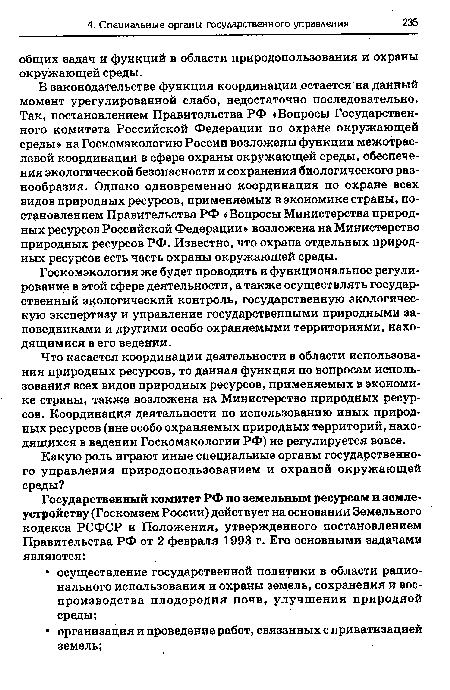 В законодательстве функция координации остается на данный момент урегулированной слабо, недостаточно последовательно. Так, постановлением Правительства РФ «Вопросы Государственного комитета Российской Федерации по охране окружающей среды» на Госкомэкологию России возложены функции межотраслевой координации в сфере охраны окружающей среды, обеспечения экологической безопасности и сохранения биологического разнообразия. Однако одновременно координация по охране всех видов природных ресурсов, применяемых в экономике страны, постановлением Правительства РФ «Вопросы Министерства природных ресурсов Российской Федерации» возложена на Министерство природных ресурсов РФ. Известно, что охрана отдельных природных ресурсов есть часть охраны окружающей среды.