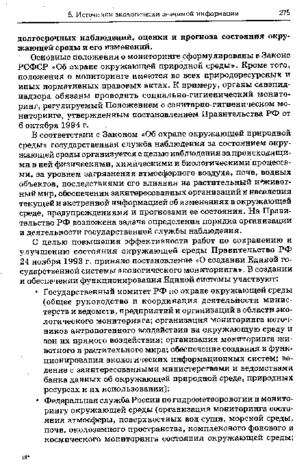 Основные положения о мониторинге сформулированы в Законе РСФСР «Об охране окружающей природной среды». Кроме того, положения о мониторинге имеются во всех природоресурсных и иных нормативных правовых актах. К примеру, органы санэпид-надзора обязаны проводить социально-гигиенический мониторинг, регулируемый Положением о санитарно-гигиеническом мониторинге, утвержденным постановлением Правительства РФ от 6 октября 1994 г.