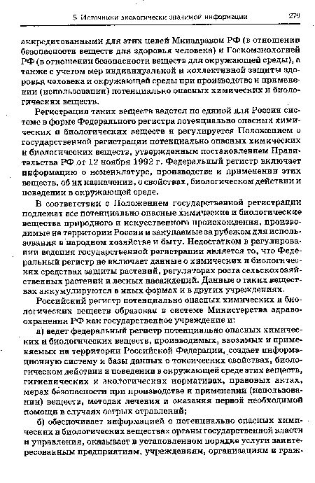 В соответствии с Положением государственной регистрации подлежат все потенциально опасные химические и биологические вещества природного и искусственного происхождения, производимые на территории России и закупаемые за рубежом для использования в народном хозяйстве и быту. Недостатком в регулировании ведения государственной регистрации является то, что Федеральный регистр не включает данные о химических и биологических средствах защиты растений, регуляторах роста сельскохозяйственных растений и лесных насаждений. Данные о таких веществах аккумулируются в иных формах и в других учреждениях.