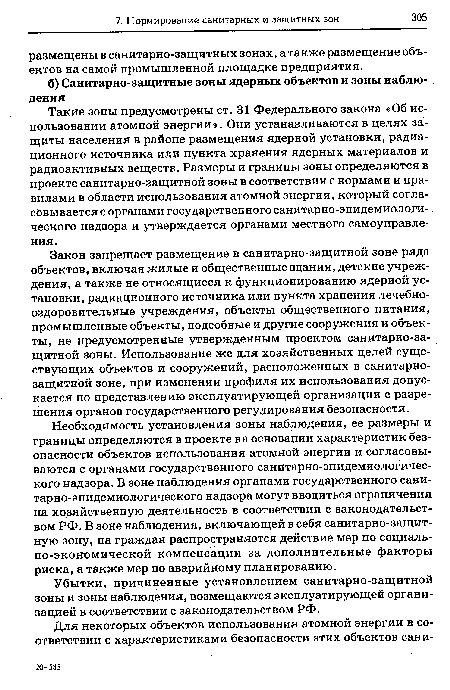 Такие зоны предусмотрены ст. 31 Федерального закона «Об использовании атомной энергии». Они устанавливаются в целях защиты населения в районе размещения ядерной установки, радиационного источника или пункта хранения ядерных материалов и радиоактивных веществ. Размеры и границы зоны определяются в проекте санитарно-защитной зоны в соответствии с нормами и правилами в области использования атомной энергии, который согласовывается с органами государственного санитарно-эпидемиологи-. ческого надзора и утверждается органами местного самоуправления.