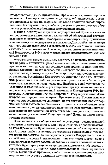 В1996 г. некоторые депутаты Государственной Думы поставили вопрос о конституционности положений об обязательной государственной экологической экспертизе законопроектов, принимаемых по инициативе депутатов и комитетов Думы, обосновывая его тем, что законодательная ветвь власти тем самым ставится в зависимость от исполнительной власти, что нарушает положения статей Конституции РФ о самостоятельности (независимости) ветвей власти в РФ.