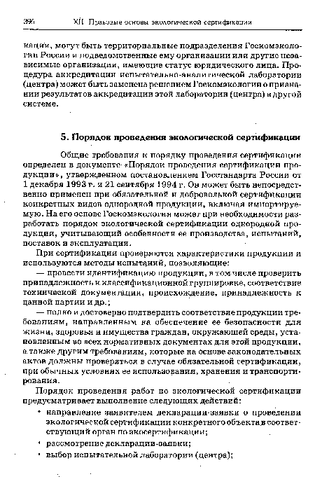 Общие требования к порядку проведения сертификации определен в документе «Порядок проведения сертификации продукции», утвержденном постановлением Госстандарта России от 1 декабря 1993 г. и 21 сентября 1994 г. Он может быть непосредственно применен при обязательной и добровольной сертификации конкретных видов однородной продукции, включая импортируемую. На его основе Госкомэкология может при необходимости разработать порядок экологической сертификации однородной продукции, учитывающий особенности ее производства, испытаний, поставок и эксплуатации.