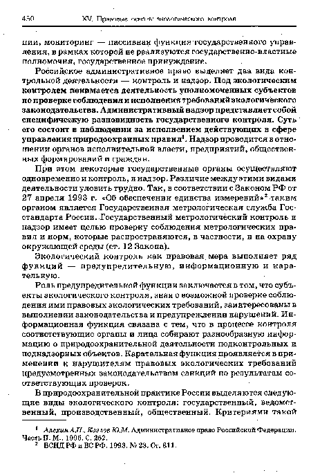 При этом некоторые государственные органы осуществляют одновременно и контроль, и надзор. Различие между этими видами деятельности уловить трудно. Так, в соответствии с Законом РФ от 27 апреля 1993 г. «Об обеспечении единства измерений»2 таким органом является Государственная метрологическая служба Госстандарта России. Государственный метрологический контроль и надзор имеет целью проверку соблюдения метрологических правил и норм, которые распространяются, в частности, и на охрану окружающей среды (ст. 12 Закона).