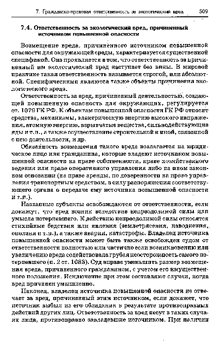 Названные субъекты освобождаются от ответственности, если докажут, что вред возник вследствие непреодолимой силы или умысла потерпевшего. К действию непреодолимой силы относятся стихийные бедствия или явления (землетрясения, наводнения, оползни и т.п.), а также аварии, катастрофы. Владелец источника повышенной опасности может быть также освобожден судом от ответственности полностью или частично если возникновению или увеличению вреда содействовала грубая неосторожность самого потерпевшего (п. 2 ст. 1083). Суд вправе уменьшить размер возмещения вреда, причиненного гражданином, с учетом его имущественного положения. Исключение при этом составляют случаи, когда вред причинен умышленно.