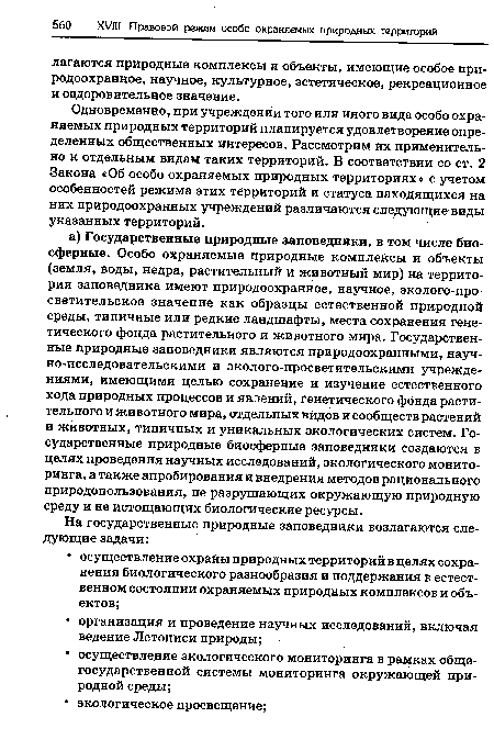 Одновременно, при учреждении того или иного вида особо охраняемых природных территорий планируется удовлетворение определенных общественных интересов. Рассмотрим их применительно к отдельным видам таких территорий. В соответствии со ст. 2 Закона «Об особо охраняемых природных территориях» с учетом особенностей режима этих территорий и статуса находящихся на них природоохранных учреждений различаются следующие виды указанных территорий.