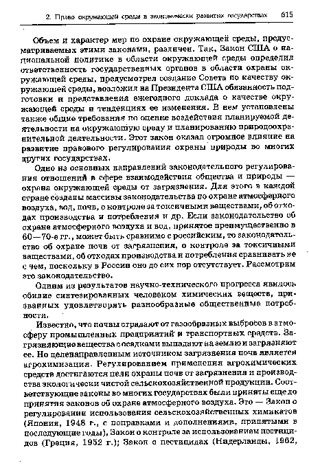 Объем и характер мер по охране окружающей среды, предусматриваемых этими законами, различен. Так, Закон США о национальной политике в области окружающей среды определил ответственность государственных органов в области охраны окружающей среды, предусмотрел создание Совета по качеству окружающей среды, возложил на Президента США обязанность подготовки и представления ежегодного доклада о качестве окружающей среды и тенденциях ее изменения. В нем установлены также общие требования по оценке воздействия планируемой деятельности на окружающую среду и планированию природоохранительной деятельности. Этот закон оказал огромное влияние на развитие правового регулирования охраны природы во многих других государствах.