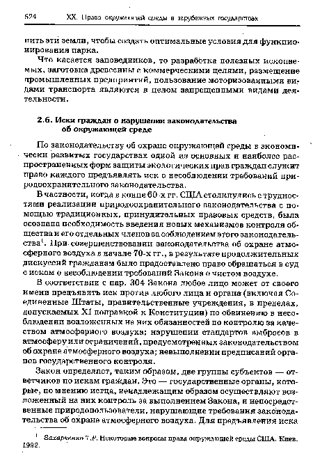 В частности, когда в конце 60-х гг. СЦ1А столкнулись с трудностями реализации природоохранительного законодательства с помощью традиционных, принудительных правовых средств, была осознана необходимость введения новых механизмов контроля общества и его отдельных членов за соблюдением этого законодательства1. При совершенствовании законодательства об охране атмосферного воздуха в начале 70-х гг., в результате продолжительных дискуссий гражданам было предоставлено право обращаться в суд с иском о несоблюдении требований Закона о чистом воздухе.