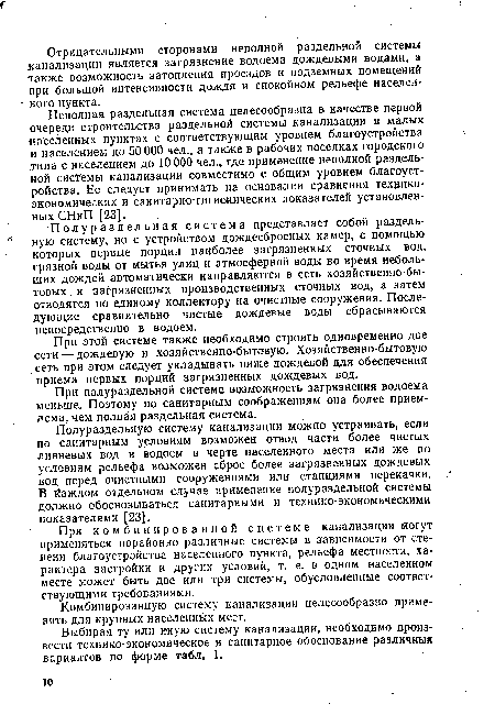 Неполная раздельная система целесообразна в качестве первой очереди строительства раздельной системы канализации в малых населенных пунктах с соответствующим уровнем благоустройства и населением до 50 ООО чел., а также в рабочих поселках городского типа с населением до 10000 чел., где применение неполной раздельной системы канализации совместимо с общим уровнем благоустройства. Ее следует принимать на основании сравнения технико-экономических и санитарно-гигиенических показателей установленных СНиП [23].