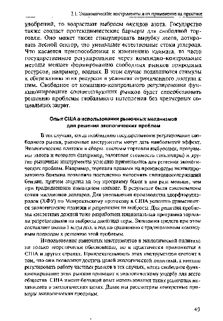 Использование рыночных инструментов в экологической политике не только теоретически обоснованно, но и практически применяется в США и других странах. Привлекательность этих инструментов состоит в том, что они позволяют достичь целей экологической политики, а именно регулировать работу частных рынков в тех случаях, когда свободное функционирование этих рынков приводит к экологическому ущербу для всего общества. США имеют большой опыт использования таких рыночных механизмов в экологических целях. Далее мы рассмотрим конкретные примеры экологических программ.