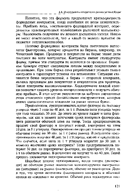 Понятно, что эта формула предполагает краткосрочность форвардных контрактов, когда колебания их цены незначительны. Прибыль лица, покупающего форвардный контракт, определяется краткосрочными колебаниями рыночной конъюнктуры. Надежность получения им доходов достаточно низкая. Никто не несет ответственности, что в какой-то момент времени он окажется неплатежеспособен.