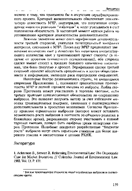 Важным элементом может стать верификация дополнительности третьей стороной, учитывая потенциальный конфликт интересов, связанный с МЧР. Поскольку МЧР предполагает увеличение количества квот у инвестора без вычитания соответствующего количества квот у принимающей проект стороны1 (в отличие от проектов совместного осуществления), обе стороны сделки имеют стимул к продаже большего количества сокращений, чем было получено в проекте. Верификация сделки третьей стороной позволит обеспечить прозрачность и доступ общественности к информации, уменьшая риск перепродажи сокращений.