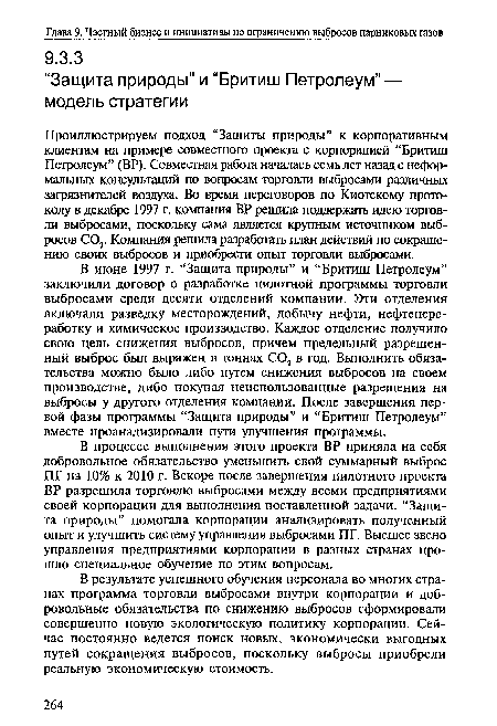 В июне 1997 г. “Защита природы” и “Бритиш Петролеум” заключили договор о разработке пилотной программы торговли выбросами среди десяти отделений компании. Эти отделения включали разведку месторождений, добычу нефти, нефтепереработку и химическое производство. Каждое отделение получило свою цель снижения выбросов, причем предельный разрешенный выброс был выражен в тоннах С02 в год. Выполнить обязательства можно было либо путем снижения выбросов на своем производстве, либо покупая неиспользованные разрешения на выбросы у другого отделения компании. После завершения первой фазы программы “Защита природы” и “Бритиш Петролеум” вместе проанализировали пути улучшения программы.