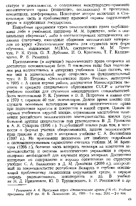 Подробные программы курса экологического права опубликованы либо в учебниках, например М. М. Брицчука, либо в специальных сборниках1, либо в соответствующих методических изданиях (например, ежегодные сборники методических материалов по курсу «Экологическое право» для студентов всех форм обучения, издаваемых МГЮА, составители: М. М. Брин-чук, Р. К. Гусев, О. Л. Дубовик, И. О. Краснова, Т. Г. Калиниченко, Р. Б. Рюмина).