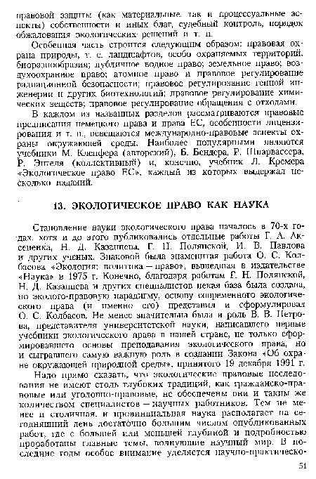 В каждом из названных разделов рассматриваются правовые предписания немецкого права и права ЕС, особенности лицензирования и т. п., освещаются международно-правовые аспекты охраны окружающей среды. Наиболее популярными являются учебники М. Клепфера (авторский), Б. Бендера, Р. Шпарвассера, Р. Энгеля (коллективный) и, конечно, учебник Л. Кремера «Экологическое право ЕС», каждый из которых выдержал несколько изданий.