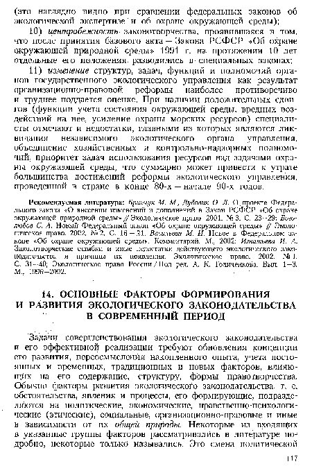 Рекомендуемая литература: Бринчук М. М., Дубовик О. Л. О проекте Федерального закона «О внесении изменений и дополнений в Закон РСФСР «Об охране окружающей природной среды» // Экологическое право. 2001. N9 3. С. 23—29; Боголюбов С. А. Новый Федеральный закон «Об охране окружающей среды» // Экологическое право. 2002. №2. С. 16 — 21; Васильева М. И. Новое в Федеральном законе «Об охране окружающей среды». Комментарий. М., 2002; Игнатьева И. А. Законотворческие ошибки и иные недостатки действующего экологического законодательства и причины их появления.— Экологическое право. 2002. № 1. С. 31—40; Экологическое право России/Под ред. А. К. Голиченкова. Вып. 1—3. М., 1996-2002.