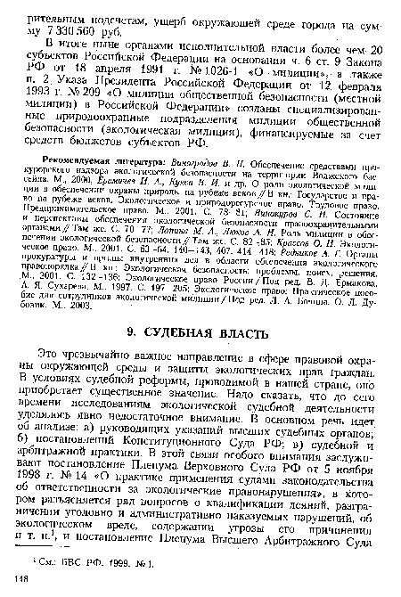 Рекомендуемая литература: Виноградов В. П. Обеспечение средствами прокурорского надзора экологической безопасности на территории Волжского бассейна. М., 2000; Еремичев И. А., Кукса В. И. и др. О роли экологической милиции в обеспечении охраны природы на рубеже веков // В кн.: Государство и право на рубеже веков. Экологическое и природоресурсное право. Трудовое право. Предпринимательское право. М., 2001. С. 78—81; Винокуров С. И. Состояние и перспективы обеспечения экологической безопасности правоохранительными органами // Там же. С. 70—77; Лапина М. А., Люков А. Н. Роль милиции в обеспечении экологической безопасности//Там же. С. 82—85; Крассов О. И. Экологическое право. М., 2001. С. 63—64, 140—143, 407, 414—418; Редников А. Г. Органы прокуратуры и органы внутренних дел в области обеспечения экологического правопорядка // В кн.: Экологическая безопасность: проблемы, поиск, решения. М., 2001. С. 132—136; Экологическое право России/Под ред. В. Д. Ермакова, А. Я. Сухарева. М., 1997. С. 197—205; Экологическое право: Практическое пособие для сотрудников экологической милиции / Под ред. Л. А. Бочина, О. Л. Дубовик. М., 2003.