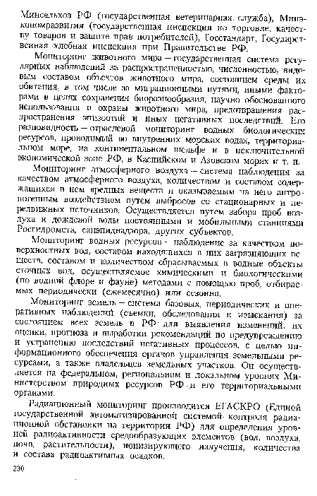 Мониторинг животного мира — государственная система регулярных наблюдений за распространенностью, численностью, видовым составом объектов животного мира, состоянием среды их обитания, в том числе за миграционными путями, иными факторами в целях сохранения биоразнообразия, научно обоснованного использования и охраны животного мира, предотвращения распространения эпизоотий и иных негативных последствий. Его разновидность — отраслевой мониторинг водных биологических ресурсов, проводимый во внутренних морских водах, территориальном море, на континентальном шельфе и в исключительной экономической зоне РФ, в Каспийском и Азовском морях и т. п.