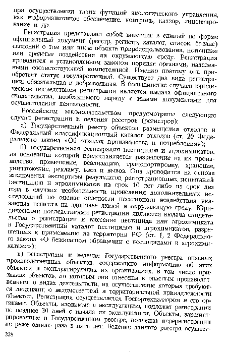 Регистрация представляет собой внесение в единый по форме официальный документ (реестр, регистр, каталог, список, баланс) сведений о том или ином объекте природопользования, источнике или средстве воздействия на окружающую среду. Регистрация проводится в установленном законом порядке органами, наделенными соответствующей компетенцией. Именно поэтому она приобретает статус государственной. Существует два вида регистрации: обязательная и добровольная. В большинстве случаев юридическим последствием регистрации является выдача официального свидетельства, необходимого наряду с иными документами для осуществления деятельности.