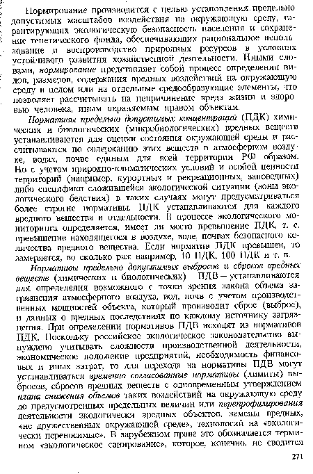 Нормативы предельно допустимых концентраций (ПДК) химических и биологических (микробиологических) вредных веществ устанавливаются для оценки состояния окружающей среды и рассчитываются по содержанию этих веществ в атмосферном воздухе, водах, почве единым для всей территории РФ образом. Но с учетом природно-климатических условий и особой ценности территорий (например, курортных и рекреационных, заповедных) либо специфики сложившейся экологической ситуации (зоны экологического бедствия) в таких случаях могут предусматриваться более строгие нормативы. ПДК устанавливаются для каждого вредного вещества в отдельности. В процессе экологического мониторинга определяется, имеет ли место превышение ПДК, т. е. превышение находящегося в воздухе, воде, почвах безопасного количества вредного вещества. Если норматив ПДК превышен, то замеряется, во сколько раз: например, 10 ПДК, 100 ПДК и т. п.