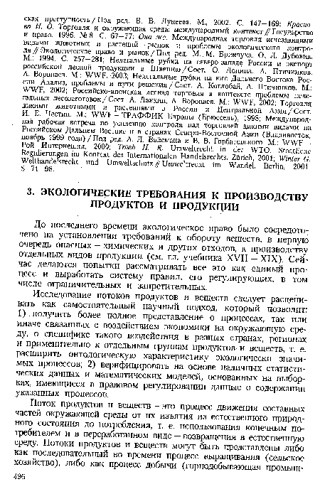 До последнего времени экологическое право было сосредоточено на установлении требований к обороту веществ, в первую очередь опасных — химических и других отходов, к производству отдельных видов продукции (см. гл. учебника XVII — XIX). Сейчас делаются попытки рассматривать все это как единый процесс и выработать систему правил, его регулирующих, в том числе ограничительных и запретительных.