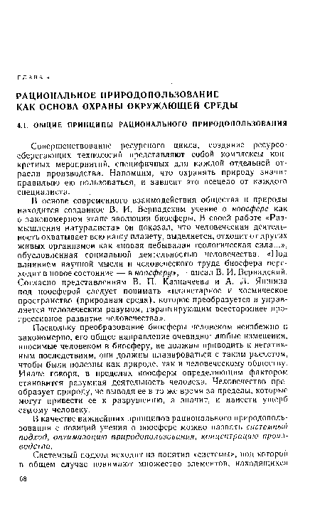 В основе современного взаимодействия общества и природы находится созданное В. И. Вернадским учение о ноосфере как о закономерном этапе эволюции биосферы. В своей работе «Размышления натуралиста» он показал, что человеческая деятельность охватывает всю нашу планету, выделяется, отходит от других живых организмов как «новая небывалая геологическая сила...», обусловленная социальной деятельностью человечества. «Под влиянием научной мысли и человеческого труда биосфера переходит в новое состояние — в ноосферу»,— писал В. И. Вернадский. Согласно представлениям В. П. Казначеева и А. Л. Яншина под ноосферой следует понимать «планетарное и космическое пространство (природная среда), которое преобразуется и управляется человеческим разумом, гарантирующим всестороннее прогрессивное развитие человечества».